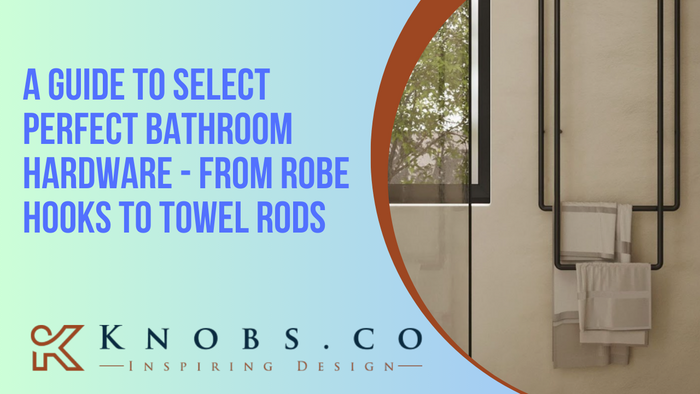 A Guide to Select Perfect Bathroom Hardware - From Robe Hooks to Towel Rods