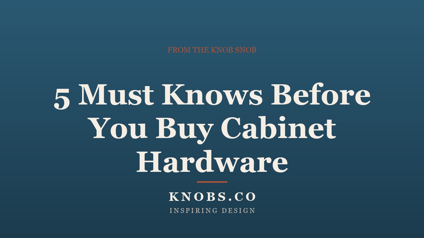 5 Must Knows Before You Buy Cabinet Hardware